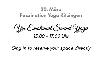 &nbsp;30. März Faszination Yoga Kitzingen Yin Emotional Sound Yoga 15.00 - 17.00 Uhr Sing in to reserve your space directly 