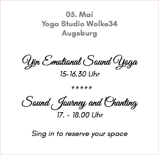 &nbsp;05. Mai Yoga Studio Wolke34 Augsburg Yin Emotional Sound Yoga 15-16.30 Uhr ***** Sound Journey and Chanting 17. - 18.00 Uhr Sing in to reserve your space 