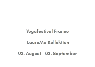 &nbsp;Yogafestival France LauraMa Kollektion 03. August - 02. September 