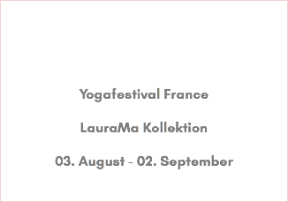 &nbsp;Yogafestival France LauraMa Kollektion 03. August - 02. September 